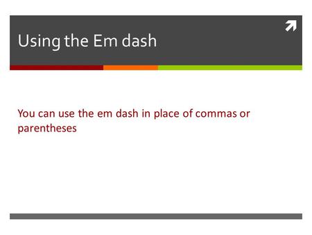  Using the Em dash You can use the em dash in place of commas or parentheses.