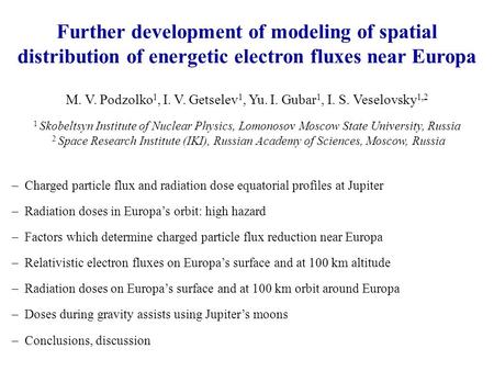 Further development of modeling of spatial distribution of energetic electron fluxes near Europa M. V. Podzolko 1, I. V. Getselev 1, Yu. I. Gubar 1, I.