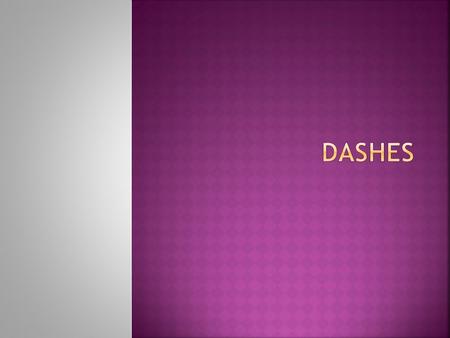  Dashes (—) separate a word or group of words from the rest of the sentence.  Dashes are used either to indicate an abrupt break in thought or to introduce.