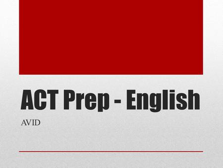 ACT Prep - English AVID. English Basics 45 minutes, 75 questions Most English questions follow the same format: A word, phrase or sentence is underlined.