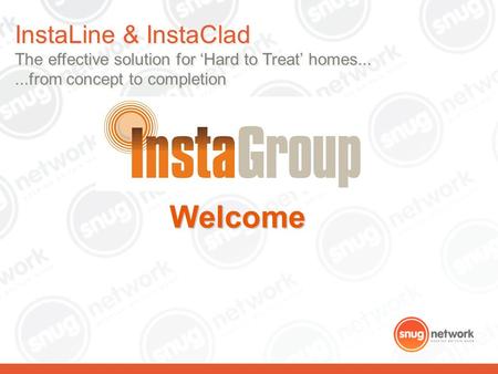 InstaLine & InstaClad The effective solution for ‘Hard to Treat’ homes......from concept to completion Welcome.