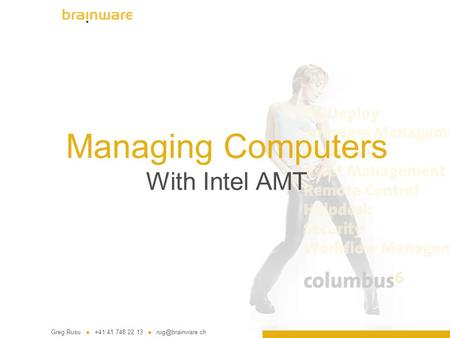 Managing Computers With Intel AMT Greg Rusu +41 41 748 22 13