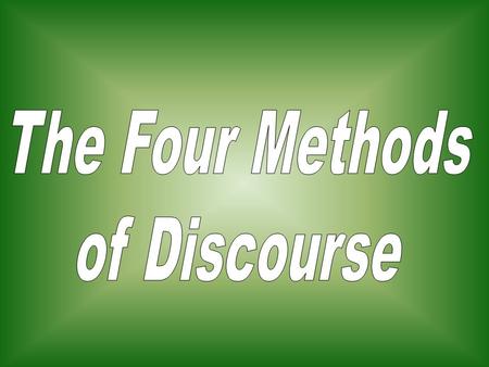 The Four Methods of Discourse Descriptive Narrative Expository Persuasive.