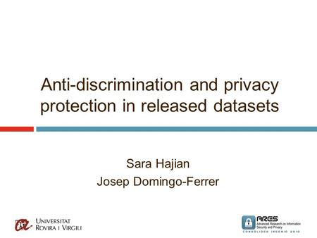 Anti-discrimination and privacy protection in released datasets Sara Hajian Josep Domingo-Ferrer.