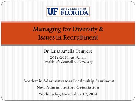 Dr. Luisa Amelia Dempere 2012-2014 Past-Chair President’s Council on Diversity Academic Administrators Leadership Seminars: New Administrators Orientation.
