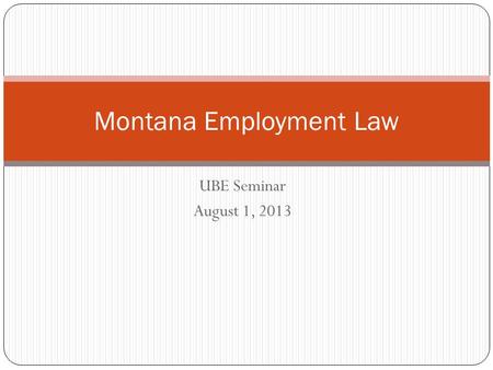 UBE Seminar August 1, 2013 Montana Employment Law.