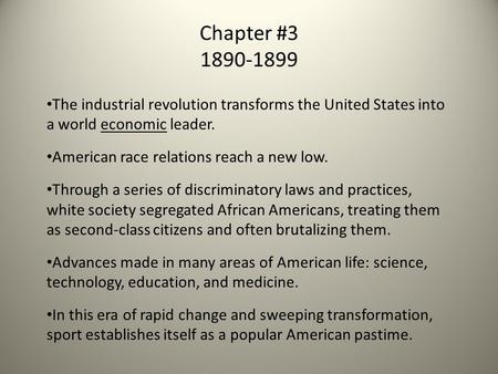 Chapter #3 1890-1899 The industrial revolution transforms the United States into a world economic leader. American race relations reach a new low. Through.