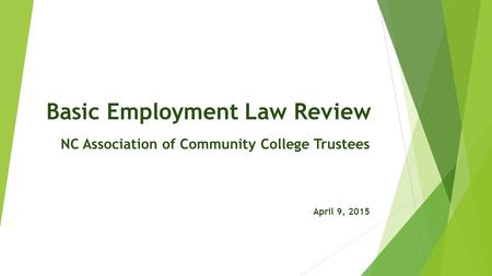 Basic Employment Law Review NC Association of Community College Trustees April 9, 2015.