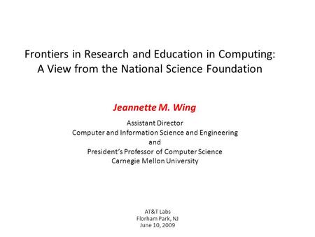Frontiers in Research and Education in Computing: A View from the National Science Foundation Jeannette M. Wing Assistant Director Computer and Information.