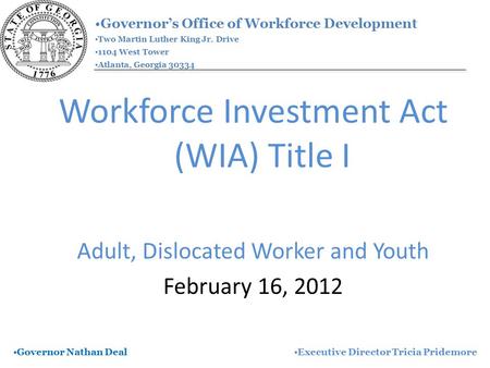 Governor’s Office of Workforce Development Two Martin Luther King Jr. Drive 1104 West Tower Atlanta, Georgia 30334 Governor Nathan DealExecutive Director.