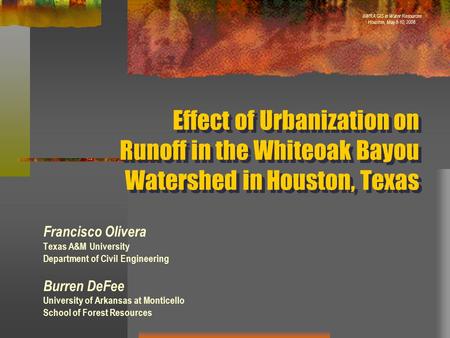 Effect of Urbanization on Runoff in the Whiteoak Bayou Watershed in Houston, Texas Francisco Olivera Texas A&M University Department of Civil Engineering.
