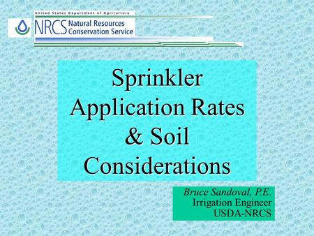 Sprinkler Application Rates & Soil Considerations Bruce Sandoval, P.E. Irrigation Engineer USDA-NRCS.