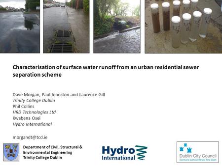 Characterisation of surface water runoff from an urban residential sewer separation scheme Dave Morgan, Paul Johnston and Laurence Gill Trinity College.