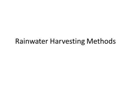Rainwater Harvesting Methods. What do we need to do with water? Slow it, Spread it, Sink it!