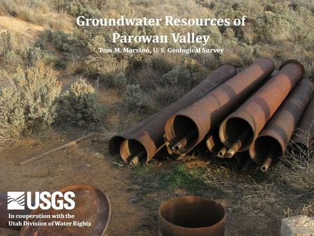 Groundwater Resources of Parowan Valley Tom M. Marston, U. S. Geological Survey In cooperation with the Utah Division of Water Rights.
