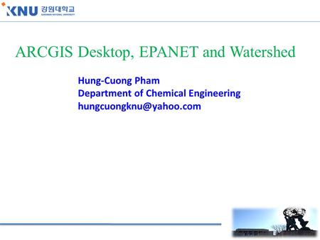 Hung-Cuong Pham Department of Chemical Engineering ARCGIS Desktop, EPANET and Watershed.