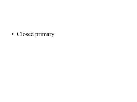 Closed primary. a primary nominating election in which only declared party members can vote.