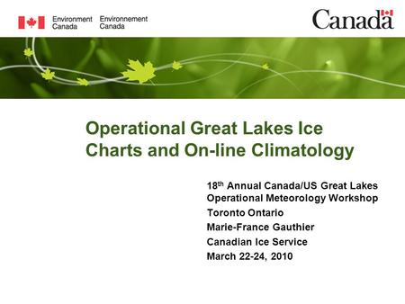 Operational Great Lakes Ice Charts and On-line Climatology 18 th Annual Canada/US Great Lakes Operational Meteorology Workshop Toronto Ontario Marie-France.