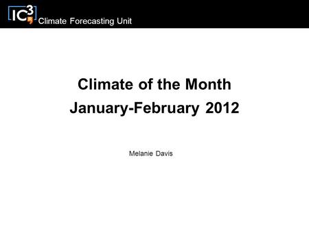 Climate Forecasting Unit Climate of the Month January-February 2012 Melanie Davis.