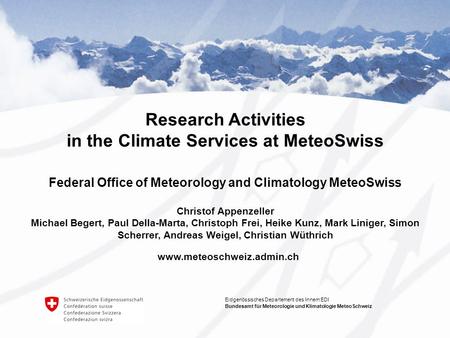 1 Research activities Climate Services & NCCR Christof Appenzeller et al. Eidgenössisches Departement des Innern EDI Bundesamt für Meteorologie und Klimatologie.