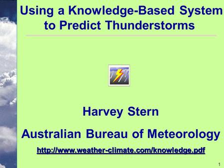 1 Using a Knowledge-Based System to Predict Thunderstorms Harvey Stern Australian Bureau of Meteorologyhttp://www.weather-climate.com/knowledge.pdf.
