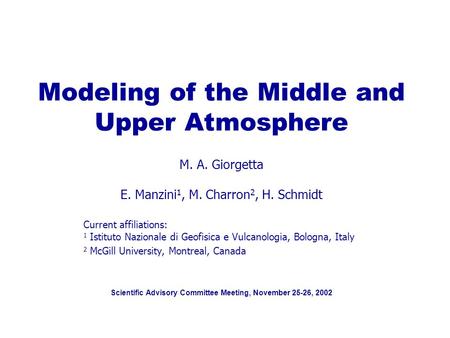 Scientific Advisory Committee Meeting, November 25-26, 2002 Modeling of the Middle and Upper Atmosphere M. A. Giorgetta E. Manzini 1, M. Charron 2, H.