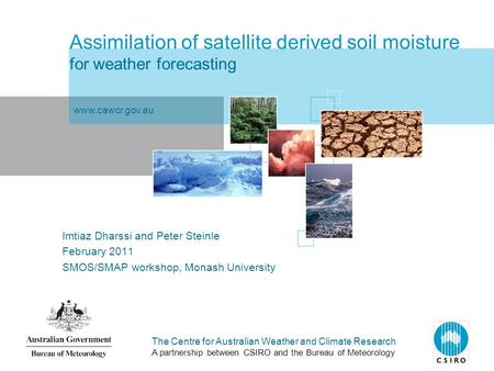 The Centre for Australian Weather and Climate Research A partnership between CSIRO and the Bureau of Meteorology Assimilation of satellite derived soil.