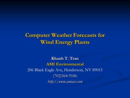 Computer Weather Forecasts for Wind Energy Plants Khanh T. Tran AMI Environmental 206 Black Eagle Ave, Henderson, NV 89015(702)564-9186http://www.amiace.com.