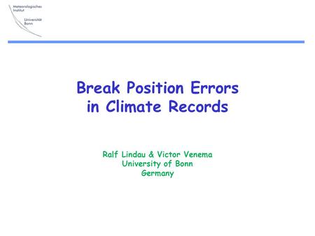 Break Position Errors in Climate Records Ralf Lindau & Victor Venema University of Bonn Germany.