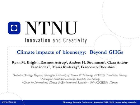 1 Bioenergy Australia Conference, November 25-26, 2013, Hunter Valley, Australia Climate impacts of bioenergy: Beyond GHGs Ryan M. Bright 1, Rasmus Astrup.