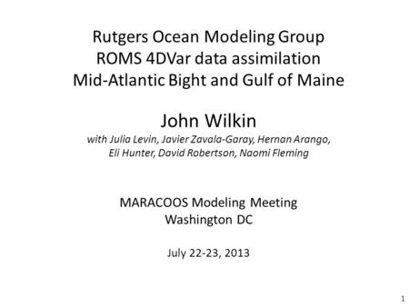 Rutgers Ocean Modeling Group ROMS 4DVar data assimilation Mid-Atlantic Bight and Gulf of Maine John Wilkin with Julia Levin, Javier Zavala-Garay, Hernan.