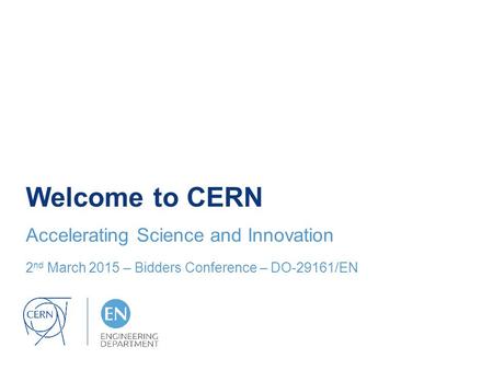 Welcome to CERN Accelerating Science and Innovation 2 nd March 2015 – Bidders Conference – DO-29161/EN.