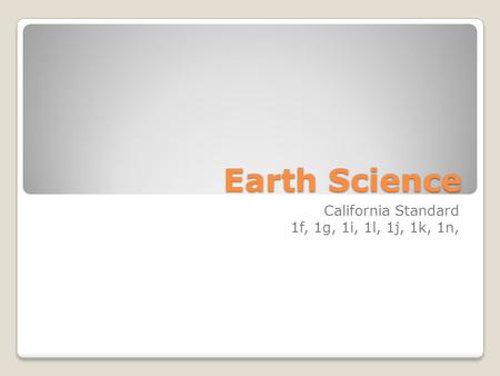 Earth Science California Standard 1f, 1g, 1i, 1l, 1j, 1k, 1n,