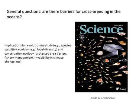 General questions: are there barriers for cross-breeding in the oceans? Implications for evolutionary study (e.g., species stability), ecology (e.g., local.