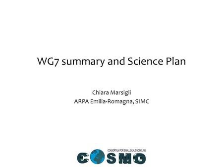 WG7 summary and Science Plan Chiara Marsigli ARPA Emilia-Romagna, SIMC.