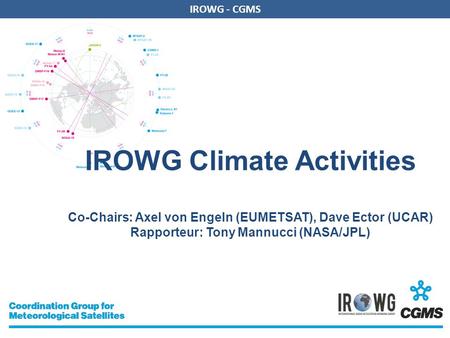 IROWG - CGMS IROWG Climate Activities Co-Chairs: Axel von Engeln (EUMETSAT), Dave Ector (UCAR) Rapporteur: Tony Mannucci (NASA/JPL)