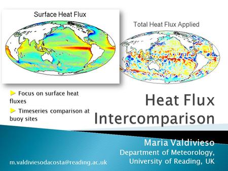 Maria Valdivieso Department of Meteorology, University of Reading, UK ▶ Focus on surface heat fluxes ▶ Timeseries comparison at buoy sites