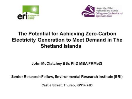 The Potential for Achieving Zero-Carbon Electricity Generation to Meet Demand in The Shetland Islands John McClatchey BSc PhD MBA FRMetS Senior Research.