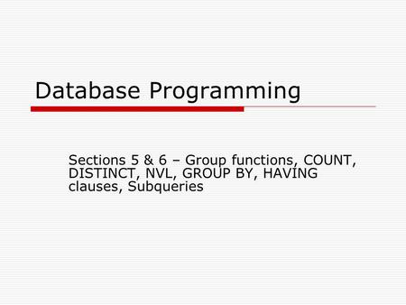 Database Programming Sections 5 & 6 – Group functions, COUNT, DISTINCT, NVL, GROUP BY, HAVING clauses, Subqueries.