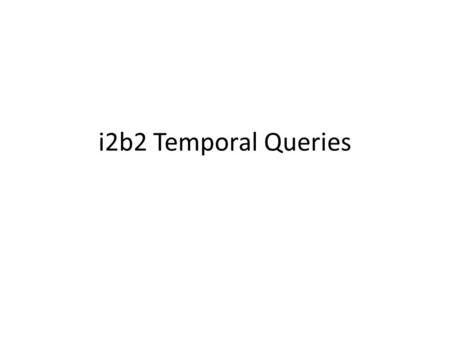 I2b2 Temporal Queries. i2b2 Proposal Aims 1.Implement sets of time points that can be queried by iterative use of simple time-based and Boolean operations.