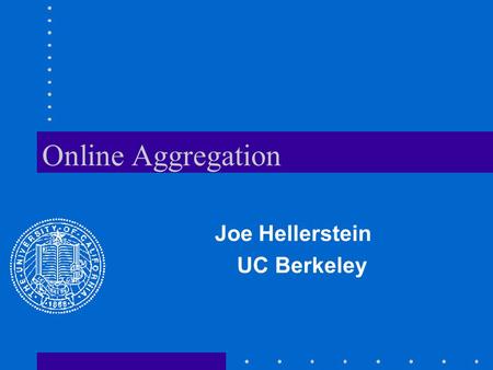 Online Aggregation Joe Hellerstein UC Berkeley Online Aggregation: Motivation Select AVG(grade) from ENROLL; A “fancy” interface: + Query Results AVG.