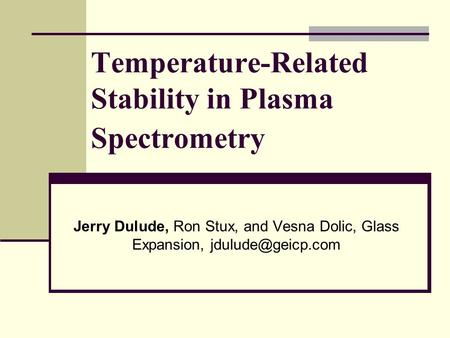 Temperature-Related Stability in Plasma Spectrometry Jerry Dulude, Ron Stux, and Vesna Dolic, Glass Expansion,