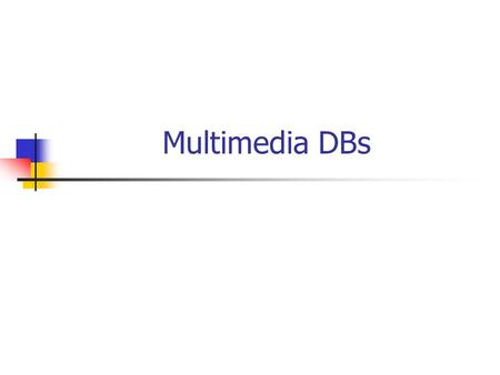 Multimedia DBs. Multimedia dbs A multimedia database stores text, strings and images Similarity queries (content based retrieval) Given an image find.