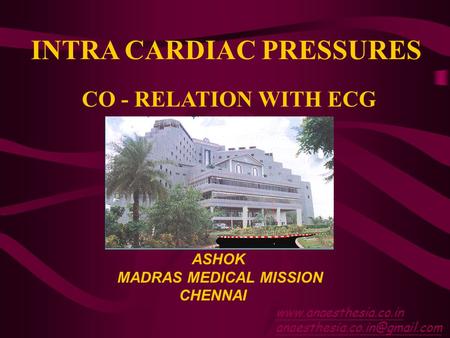 CO - RELATION WITH ECG INTRA CARDIAC PRESSURES ASHOK MADRAS MEDICAL MISSION CHENNAI