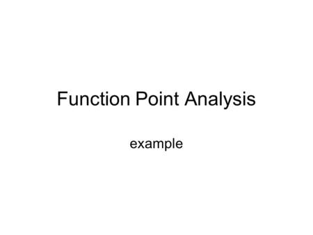 Function Point Analysis example. Function point FP is defined as one end-user business function FPA evaluates the system from a user perspective.