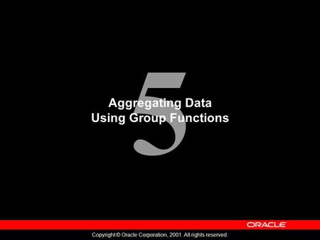 5 Copyright © Oracle Corporation, 2001. All rights reserved. Aggregating Data Using Group Functions.