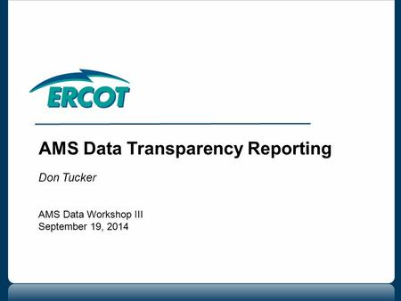 AMS Data Transparency Reporting Don Tucker AMS Data Workshop III September 19, 2014.