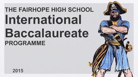 THE FAIRHOPE HIGH SCHOOL International Baccalaureate PROGRAMME 2015.