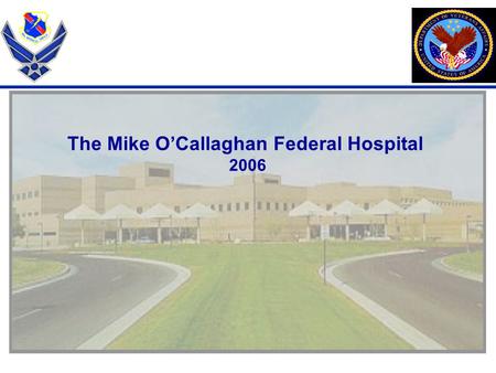 The Mike O’Callaghan Federal Hospital 2006.  Joint Venture Background  Populations Served  Services  Historical Workload  Joint Venture Opportunities.