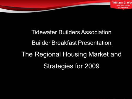 Tidewater Builders Association Builder Breakfast Presentation: The Regional Housing Market and Strategies for 2009.